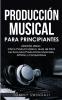 Producción Musical Para Principiantes | Edición 2024+ Cómo Producir Música Guía De Fácil Lectura Para Productores Musicales Artistas Y Compositores (Spanish Edition)