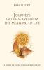 JOURNEYS IN THE SEARCH FOR THE MEANING OF LIFE A story of those who have found it