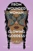 From Wounded Woman to Glowing Goddess