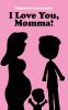 I Love You Momma!