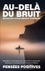 Au-Delà Du Bruit: Retrouvez Votre Sérénité Intérieure: Stratégies Et Techniques Pour Surmonter La Surpensée, Accroître La Conscience Et Embrasser Le Présent (French Edition)