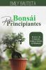 Bonsái Para Principiantes: El Arte Y La Ciencia De Cultivar Árboles En Miniatura (Spanish Edition)