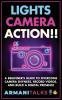 Lights Camera Action!! A Beginner's Guide to Overcome Camera Shyness Record Videos And Build a Digital Presence