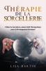 Thérapie De La Sorcellerie: Utiliser La Sorcellerie Comme Outil Thérapeutique Pour Le Développement Personnel (French Edition)