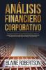 Análisis Financiero Corporativo: Una Guía Completa Para Principiantes Para Analizar El Riesgo Financiero Corporativo, Los Estados De Cuenta, Las Declaracione, ... De Datos Y Los Informes (Spanish Edition)