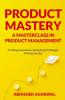 PRODUCT MASTERY A MASTERCLASS IN PRODUCT MANAGEMENT
