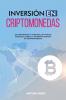 Inversión En Criptomonedas: De Principiante A Inversor: Un Manual Completo Sobre La Inversión Exitosa En Criptomonedas (Spanish Edition)