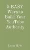 5 EASY Ways to Build Your YouTube Authority