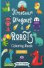 Dinosaur Dragons And Robots Coloring Book For Kids Ages 4-9 Years : Amazing Era With This Coloring Book For Kids Suitable Age 4-6 6-8 4-9 Years With Beautiful Designs Like Robots Dragons And Dinos...