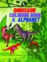 Dinosaur Coloring Book and Alphabet ABC for Kids : Learning the Alphabet by Coloring Letters and Dinosaurs and having Fun For Kids 4-6 Years