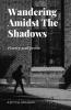 Wandering Amidst The Shadows: Poetry And Prose