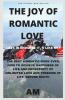 The Joy Of Romantic Love: The Best Romantic Love Book Ever How To Achieve Happiness Of Life And Prosperity Of Unlimited Love And Freedom Of Life Before Death. Life This Book Helps You To Live Li...
