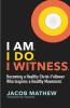 I Am. I Do. I Witness.: Becoming A Healthy Christ-Follower Who Inspires A Healthy Movement.