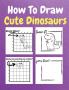How To Draw Cute Dinosaurs : A Step by Step Coloring and Activity Book for Kids to Learn to Draw Cool Dinosaurs