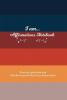 I Am… Affirmations Notebook : Practice Gratitude And Reinforce Positivity For A Calmer Mind