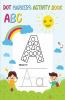Dot Markers Activity Book Abc : Alphabet Tracing Workbook For Preschoolers: Pre K And Kindergarten Letter Tracing Book Ages 3-5 (Alphabet Dot Markers Activity Book)