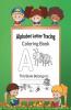 Alphabet Letter Tracing Coloring Book : Alphabet Tracing Workbook For Preschoolers: Pre K And Kindergarten Letter Tracing Book Ages 3-5 (Letter Tracing Books For Kids Ages 3-5)