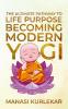 Becoming Modern Yogi : The Ultimate pathway to Life Purpose