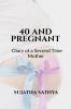40 AND PREGNANT : Diary of a Second Time Mother