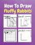 How To Draw Fluffy Rabbits : A Step by Step Coloring and Activity Book for Kids to Learn to Draw Adorable Rabbits