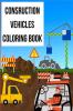 Construction Vehicles Coloring Book : Great Coloring Activity Book For Children with 60 images of Big Trucks Cranes Tractors Diggers and Dumpers