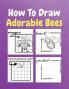 How To Draw Adorable Bees : A Step by Step Coloring and Activity Book for Kids to Learn to Draw Adorable Bees