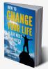 How To Change Your Life In The Next 15 Minutes