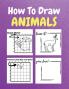 How To Draw Animals : A Step-by-Step Drawing and Activity Book for Kids to Learn to Draw Animals