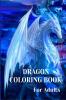 Dragon Coloring Book For Adults : With Mythical Creatures and Fantasy Dragons Design and Patterns ꟾ Stress Relieving Relaxation with Beautiful Mandalas for Adults and Teens