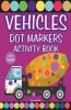 Vehicles Dot Markers Activity Book : Preschool Kindergarten Activities/Cars And Trucks Gifts For Toddlers (Dot Markers Coloring Books)/Dot Coloring Book For Kids Boys And Girls.