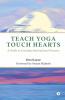 Teach Yoga Touch Hearts : A Guide To Creating Inspirational Practice