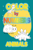 Color by Numbers ANIMALS : Coloring Book for Kids ages 4-8 | Educational Activity Books for Kids | Great Gift For Boys & Girls | Animals Themed Coloring Pages for Children Ages 4-8