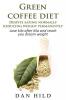 Green coffee diet â€“ Despite eating normally reducing weight permanently : Lose kilo after kilo and reach you dream weight