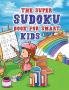 The super sudoku book for smart kids : Collection of 300 Sudoku Puzzles in 9x9 for a Fun Brain Workout for Kids and Teens