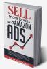 Sell More Books With Amazon Ads : An Author's Guide to find Profitable Keywords Launch Amazon Ads Effectively Manage the Campaigns & Master the Strategies to Sell More Books
