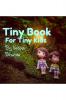 Tiny Book : For Tiny Kids