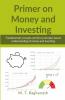 Primer On Money And Investing: Fundamental Concepts And First-Principles Based Understanding Of Money And Investing