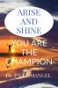ARISE AND SHINE : YOU ARE THE CHAMPION