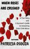 WHEN ROSES ARE CRUSHED : A True Story and a Survivor’s Guide to recovering from Child Abuse