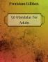 50 Mandalas For Adults Premium Edition : Stress Relieving Mandala Designs for Adults Relaxation