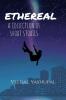 Ethereal : A Collection of Short Stories