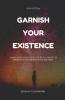 Garnish Your Existence: Sparkle And Adorn Your Life With A Change In Perspective Along With Hope And Faith