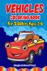 Vehicles Coloring Book For Toddlers Ages 3-6 : A Fun Coloring Book For Kids With Cute Vehicles Cars Trucks Planes Trains Tractors and More! Awesome Gift For Ages 3-6