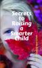 Secrets To Raising A Smarter Child