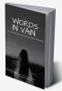 WORDS IN VAIN : FOR THE HIGHS AND LOWS AND THE MOMENTS IN BETWEEN
