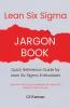 Lean Six Sigma Jargon Book: Quick Reference Guide For Lean Six Sigma Enthusiasts