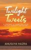 Twilight Tweets : A Symphony Of Poems And Prose On Life Humanity And Nature
