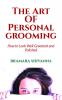 The Art Of Personal Grooming: How to Look Well Groomed and Polished