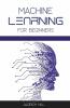 Machine Learning For Beginners : Learn The Basics Of Artificial Intelligence. A Step-By-Step Overview To The Fundamentals Of Machine Learning And Data Science (2022 Guide)