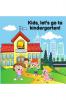Kids let's go to kindergarten! : Let's go to kindergarten! About the first day of kindergarten Interesting kindergarten activities.